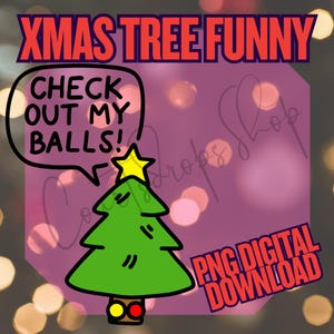 May include: A cartoon Christmas tree with a yellow star on top and the text "CHECK OUT MY BALLS!" in a speech bubble. The image also includes the text "XMAS TREE FUNNY" and "PNG DIGITAL DOWNLOAD".