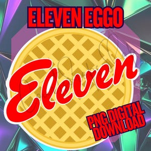 May include: A digital graphic featuring a yellow waffle with a red "Eleven" script overlay. The text "ELEVEN EGGO" is above the waffle, and "PNG DIGITAL DOWNLOAD" is below. The background has a geometric, iridescent design.