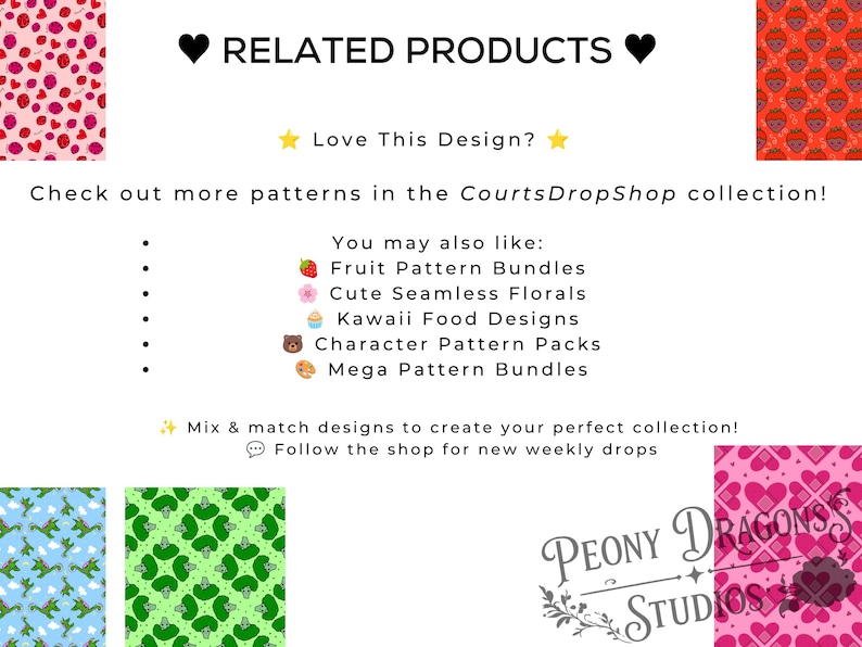 May include: A promotional graphic featuring the text RELATED PRODUCTS, Love This Design?, and CourtsDropShop. It lists pattern categories including Fruit Pattern Bundles, Cute Seamless Florals, Kawaii Food Designs, Character Pattern Packs, and Mega Pattern Bundles, with small icons and a Peony Dragons Studios logo.