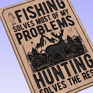 May include: Wooden sign with a black and white design. The text reads "Fishing solves most of my problems. Hunting solves the rest."