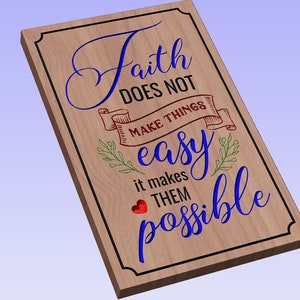 May include: Wooden sign with the quote "Faith does not make things easy, it makes them possible." The quote is written in blue and red cursive font with a red heart and green leaves.