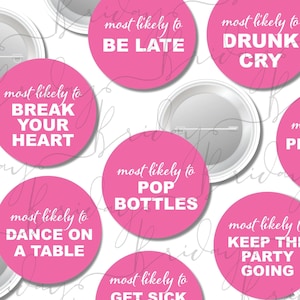 May include: Pink and white game buttons with text that says "most likely to" followed by a different phrase on each button. The phrases are: "break your heart", "dance on a table", "be late", "pop bottles", "get sick after one shot", "drunk cry", "pee their pants", "keep the party going".