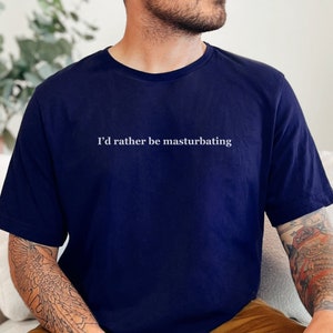 I'd rather be masturbating t-shirt, masturbation tee, jerking off funny shirt, master baiter, Bella Canvas Tee, bachelor party