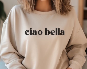 ciao bella Sweatshirt, Italian saying shirt, Italian word sweater, Italian Graphic pullover, Hello Goodbye beautiful in Italian Sweatshirt