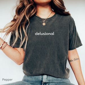 Delusional Comfort Colors® Unisex T-Shirt, sarcastic saying shirt, Oversize graphic tee, Y2K shirt, Gift for Woman, Funny shirt