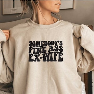 Somebody's Fine Ass Ex Wife Tshirt Fine Ass Ex Wife Sweatshirt Someone's Fine Ass Ex Wife Shirt Divorce Party Gift Divorce Gift