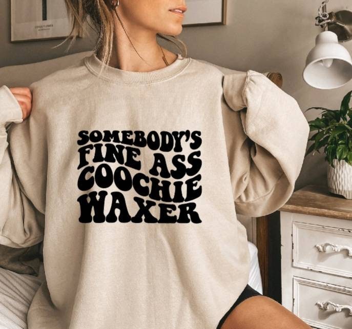 Somebodys Fine Ass Coochie Waxer Sweatshirt Wax Technician - Etsy