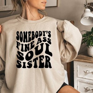 Somebody's Fine Ass Soul Sister Sweatshirt Soul Sister Gift Best Friend Birthday Gift Sister Birthday Gift Sister Gift Soul Sister Shirt