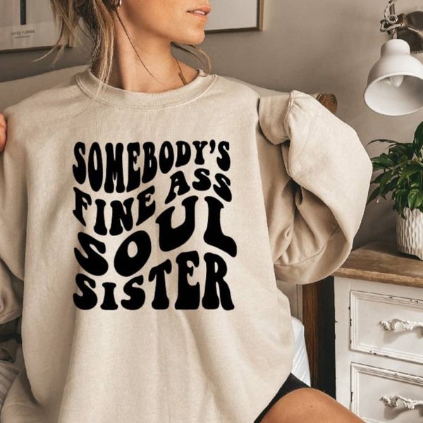 Somebody's Fine Ass Soul Sister Sweatshirt Soul Sister Gift Best Friend Birthday Gift Sister Birthday Gift Sister Gift Soul Sister Shirt