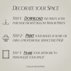 May include: A graphic with instructions on how to decorate your space with prints purchased from Foxglove Manor Prints. The steps are: download the prints, print them at home or using a professional service, and frame the artwork.