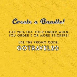 May include: Yellow background with a black text overlay that reads "Create a Bundle! Get 20% off your order when you order 3 or more stickers! Use the promo code: GOTRAVEL20"