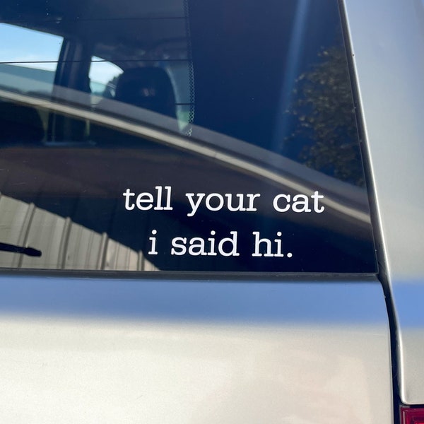 tell your cat i said hi - vinyl decal sticker