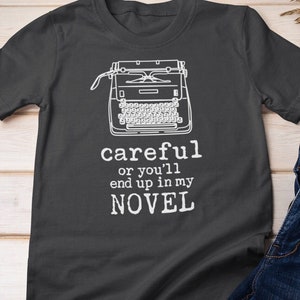 Novelist Shirt, Careful or You&#39;ll End Up in My Novel, Vintage Typewriter, Author Shirt, Writer Shirt, Writer Gift, Gift for Writer