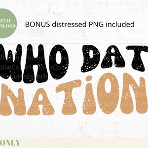 May include: A digital download of a distressed graphic design with the text "WHO DAT NATION" in black and brown lettering.