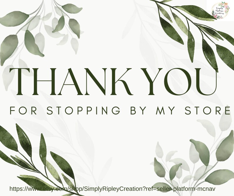 May include: Thank you for stopping by my store.  A green watercolor floral design with the text "THANK YOU FOR STOPPING BY MY STORE" and a link to the Etsy shop Simply Ripley Creation.