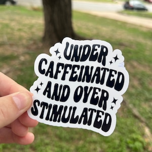 Vinyl Sticker 3” | Under Caffeinated and Over Stimulated | Laptop Sticker