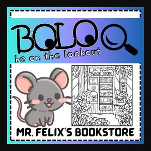 May include: A graphic design featuring a cartoon mouse with pink ears and cheeks, and the text "BOLO be on the lookout." Below is a black and white illustration of a bookstore with the text "Mr. Felix's Bookstore."