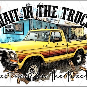 Wait in the Truck png | Western Cowgirl PNG | Country Western png | Western png | Cowgirl Shirt png | Western Sublimation Design