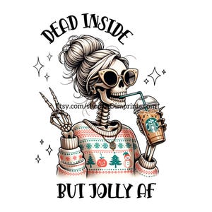 May include: Illustration of a skeleton with sunglasses, a messy bun, and a festive sweater, holding a coffee drink. The text reads "DEAD INSIDE BUT JOLLY AF" with star accents.