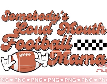 Somebodys Loud Mouth Football Mama Png, Vintage Football Sublimation Design, Football Game Day PNG, Football Mom Shirt, Football Clipart Png