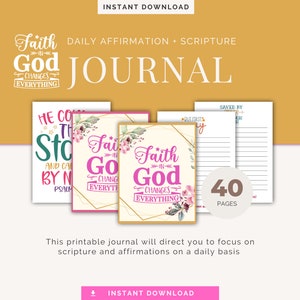 May include: A set of printable journals with the text "Faith in God Changes Everything" and "Daily Affirmation + Scripture." The journals feature floral designs and are available for instant download. The image also includes the text "40 Pages."