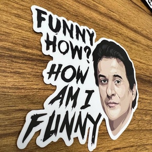 Goodfellas | Pesci |How am I funny | Vinyl Sticker | Vinyl Decal | Laptop Sticker | Water Bottle Sticker