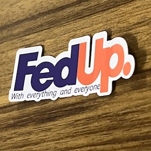 Funny Sticker | Fed Up | Vinyl Sticker | Vinyl Decal | Laptop Sticker | Water Bottle Sticker