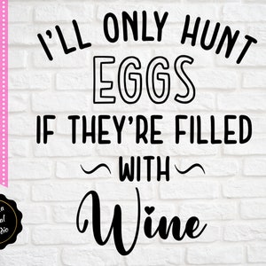 I'll Only Hunt Eggs If They're Filled with Wine Svg for Cricut, Silhouette Cut File | Easter SVG
