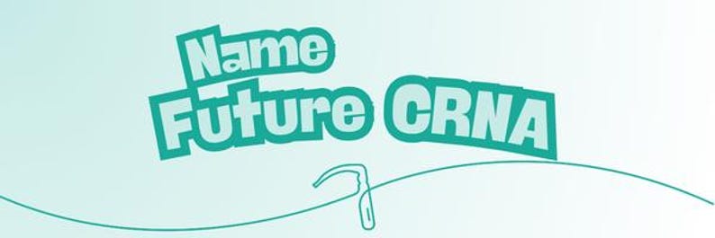 May include: A teal and white graphic with the words "Name Future CRNA" in a bold, outlined font. A stylized medical instrument is drawn below the text, set against a gradient teal background.