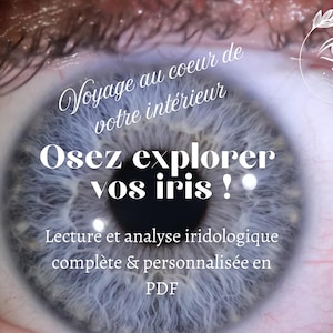 May include: Close-up of a human eye with a blue iris. The image features text in French: "Voyage au coeur de votre intérieur" and "Osez explorer vos iris!" Additional text indicates a complete and personalized iridology analysis in PDF format.