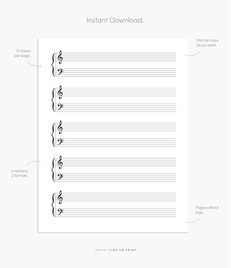May include: Printable sheet music paper with 10 staves per page. The paper features a treble clef and a bass clef. The text "Instant Download" and "Print as many as you want" is included on the page. The text "Design by Fine to Print" is at the bottom of the page.