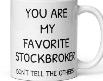 You Are My Favorite Stockbroker Coffee Mug, Funny Stockbroker Gift, Stockbroker Promotion Secret Santa Thank You New Job Gift For Him Her