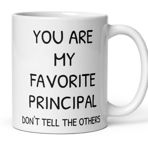 You Are My Favorite Principal Coffee Mug, Funny Principal Gift, Gift For Principal, New Principal Thank You Secret Santa Promotion Gift