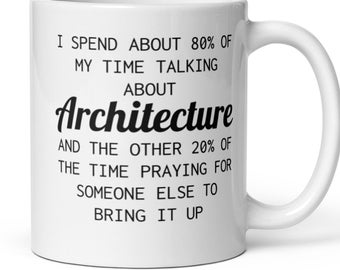 May include: White ceramic mug with black text that reads: "I spend about 80% of my time talking about Architecture and the other 20% of the time praying for someone else to bring it up."
