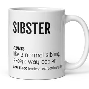 May include: White ceramic mug with a black design that reads "SIBSTER noun like a normal sibling, except way cooler see also: fearless, extraordinary, BFF".