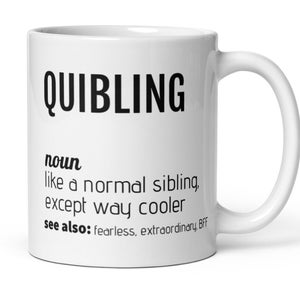 May include: White ceramic mug with black text that reads "QUIBLING noun like a normal sibling, except way cooler see also: fearless, extraordinary, BFF"