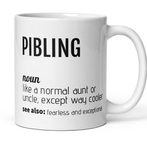 May include: White ceramic mug with a black and white design that reads "PIBLING noun like a normal aunt or uncle, except way cooler see also: fearless and exceptional"