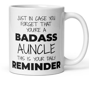 May include: White ceramic coffee mug with black text that reads "Just in case you forget that you're a badass auncle this is your daily reminder."