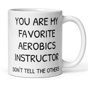 You Are My Favorite Aerobics Instructor Coffee Mug, Funny Aerobics Instructor Gift, Aerobics Instructor Leaving Secret Santa Thank You Gift