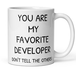May include: White ceramic mug with black text that reads "You are my favourite developer. Don't tell the others."