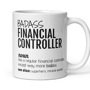 May include: White ceramic coffee mug with black text that reads "BADASS FINANCIAL CONTROLLER noun like a regular financial controller, except way more badass see also: superhero, miracle worker"