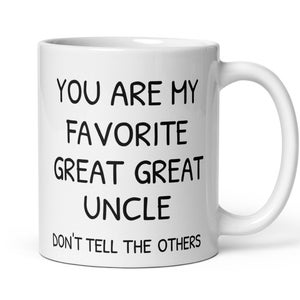 You Are My Favorite Great Great Uncle Coffee Mug, Funny Great Great Uncle Gift, New Promoted Great Great Uncle Thank You Secret Santa Gift