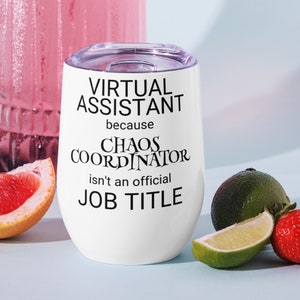 May include: White stainless steel wine tumbler with black text that reads "Virtual Assistant because Chaos Coordinator isn't an official job title."