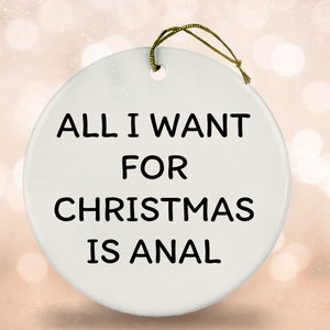 All I Want For Christmas Is Anal Ceramic Ornament, Kinky Christmas Ornament, Funny NSFW Sexy New Relationship Keepsake Bauble For Partner