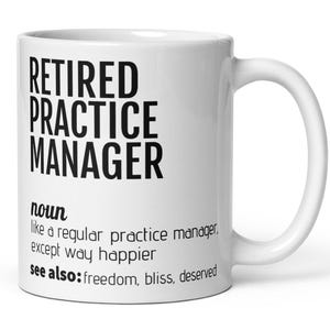 May include: White ceramic mug with the text "RETIRED PRACTICE MANAGER" in large black letters. Below, the mug reads "noun: like a regular practice manager, except way happier. See also: freedom, bliss, deserved."