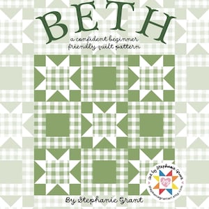May include: A quilt pattern named "BETH" featuring a green and white gingham pattern with star and square motifs. The image includes the text "a confident beginner friendly quilt pattern" and "By Stephanie Grant."