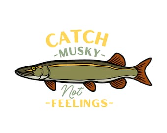 Catch Musky Not Feelings SVG & PNG, Fishing, Musky Fishing Digital Download