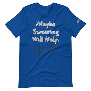 Maybe Swearing Will Help Unisex T-shirt