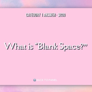 May include: A pink screen with the text "CATEGORY 1 ANSWER - $200" at the top and the text "What is "Blank Space?" at the center. The text "BACK TO PANEL" is at the bottom of the screen.