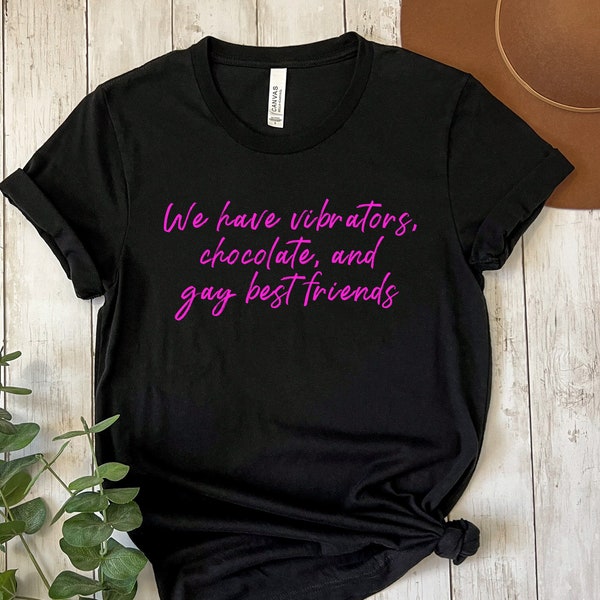 Women empowerment Mature Content 'We have vibrators, chocolate, and gay best friends' this is a Female empowerment feminist feminism shirt